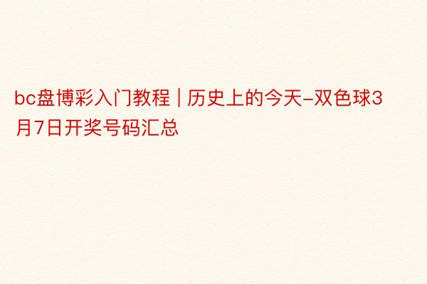 bc盘博彩入门教程 | 历史上的今天-双色球3月7日开奖号码汇总