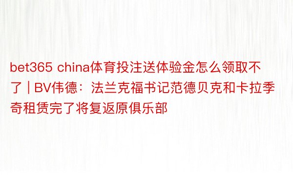 bet365 china体育投注送体验金怎么领取不了 | BV伟德：法兰克福书记范德贝克和卡拉季奇租赁完了将复返原俱乐部