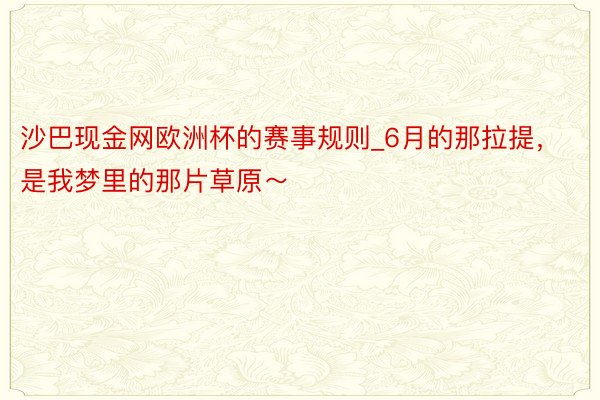 沙巴现金网欧洲杯的赛事规则_6月的那拉提，是我梦里的那片草原～