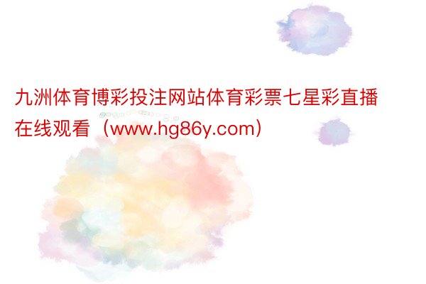 九洲体育博彩投注网站体育彩票七星彩直播在线观看（www.hg86y.com）